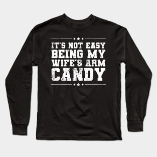 It's Not Easy Being My Wife's Arm Candy Funny Valentines Long Sleeve T-Shirt